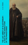 eBook: The Last Abbot of Glastonbury: A Tale of the Dissolution of the Monasteries
