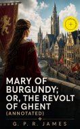 eBook: Mary of Burgundy; or, The Revolt of Ghent (Annotated)