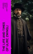 eBook: The Life and Times of Ulric Zwingli