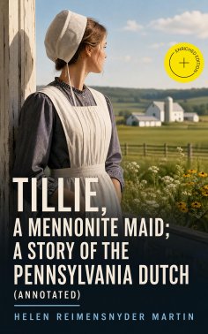 eBook: Tillie, a Mennonite Maid; a Story of the Pennsylvania Dutch (Annotated)
