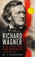 ebook: Richard Wagner His Life and His Dramas (Annotated)
