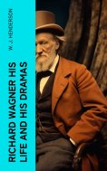 ebook: Richard Wagner His Life and His Dramas