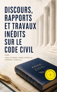 ebook: Discours, rapports et travaux inédits sur le Code civil (Annoté)