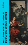 ebook: Dialogues sur l'éloquence: De oratore, Brutus, Orator