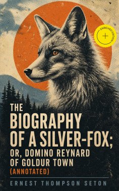 ebook: The Biography of a Silver-Fox; or, Domino Reynard of Goldur Town (Annotated)