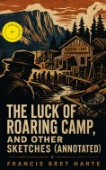 ebook: The Luck of Roaring Camp, and Other Sketches (Annotated)