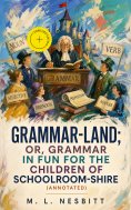 ebook: Grammar-land; Or, Grammar in Fun for the Children of Schoolroom-shire (Annotated)