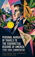eBook: Personal Narrative of Travels to the Equinoctial Regions of America: 1799-1804 (Annotated)
