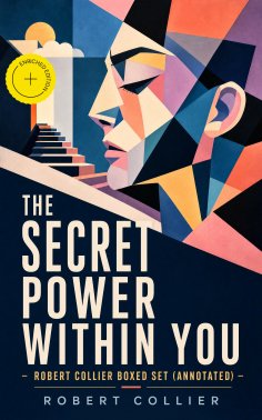 ebook: The Secret Power Within You - Robert Collier Boxed Set (Annotated)