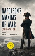eBook: Napoleon's Maxims of War (Annotated)