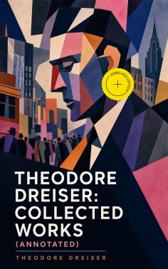 ebook: Theodore Dreiser: Collected Works (Annotated)