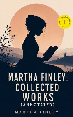 ebook: Martha Finley: Collected Works (Annotated)
