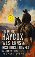ebook: The Greatest Haycox Westerns & Historical Novels (Annotated)