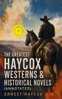 ebook: The Greatest Haycox Westerns & Historical Novels (Annotated)