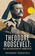 ebook: Theodore Roosevelt: An Autobiography (Annotated)