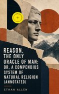 ebook: Reason, the Only Oracle of Man; Or, A Compendius System of Natural Religion (Annotated)