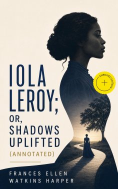 ebook: Iola Leroy; Or, Shadows Uplifted (Annotated)