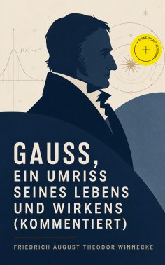 eBook: Gauss, ein Umriss seines Lebens und Wirkens (Kommentiert)