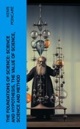 ebook: The Foundations of Science: Science and Hypothesis, The Value of Science, Science and Method