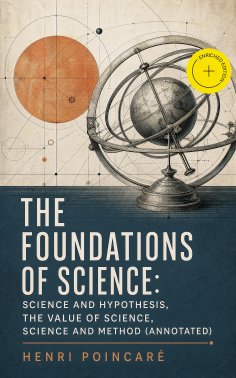 ebook: The Foundations of Science: Science and Hypothesis, The Value of Science, Science and Method (Annota