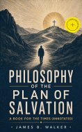 ebook: Philosophy of the Plan of Salvation: A Book for the Times (Annotated)