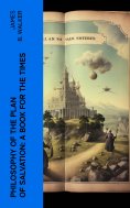 ebook: Philosophy of the Plan of Salvation: A Book for the Times
