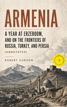 ebook: Armenia: A year at Erzeroom, and on the frontiers of Russia, Turkey, and Persia (Annotated)