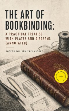 ebook: The Art of Bookbinding: A practical treatise, with plates and diagrams (Annotated)
