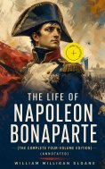 eBook: The Life of Napoleon Bonaparte (The Complete Four-Volume Edition) (Annotated)
