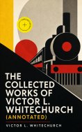 ebook: The Collected Works of Victor L. Whitechurch (Annotated)