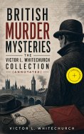 ebook: British Murder Mysteries - The Victor L. Whitechurch Collection (Annotated)