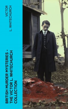 ebook: British Murder Mysteries - The Victor L. Whitechurch Collection