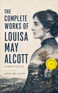 ebook: The Complete Works of Louisa May Alcott (Annotated)