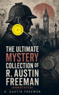 ebook: The Ultimate Mystery Collection of R. Austin Freeman (Annotated)