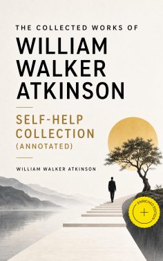ebook: The Collected Works of William Walker Atkinson - Self-Help Collection (Annotated)