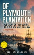 ebook: Of Plymouth Plantation - True Story of the Pilgrims' Life in the New World Colony (Annotated)