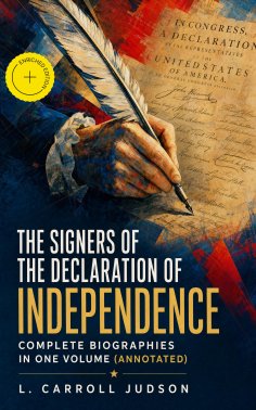 ebook: The Signers of the Declaration of Independence - Complete Biographies in One Volume (Annotated)