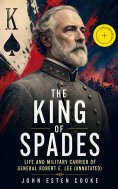 ebook: The King of Spades – Life and Military Carrier of General Robert E. Lee (Annotated)