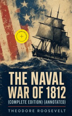 ebook: The Naval War of 1812 (Complete Edition) (Annotated)