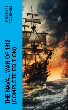 eBook: The Naval War of 1812 (Complete Edition)