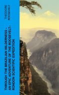 ebook: Through the Brazilian Wilderness - An Epic Adventure of the Roosevelt-Rondon Scientific Expedition