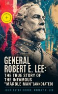 ebook: General Robert E. Lee: The True Story of the Infamous "Marble Man" (Annotated)