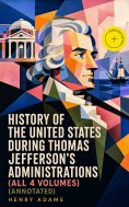 ebook: History of the United States During Thomas Jefferson's Administrations (All 4 Volumes) (Annotated)