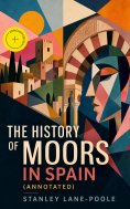 ebook: The History of Moors in Spain (Annotated)