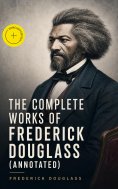 ebook: The Complete Works of Frederick Douglass (Annotated)