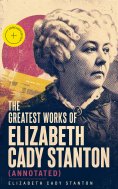eBook: The Greatest Works of Elizabeth Cady Stanton (Annotated)