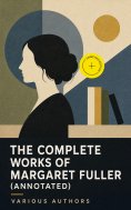 ebook: The Complete Works of Margaret Fuller (Annotated)