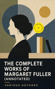 ebook: The Complete Works of Margaret Fuller (Annotated)