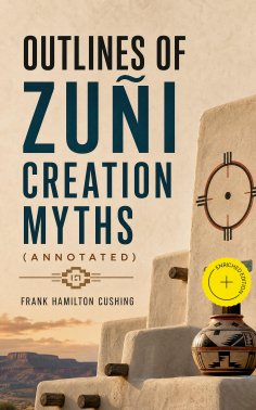 ebook: Outlines of Zuñi Creation Myths (Annotated)