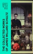 eBook: The Collected Works of James Willard Schultz